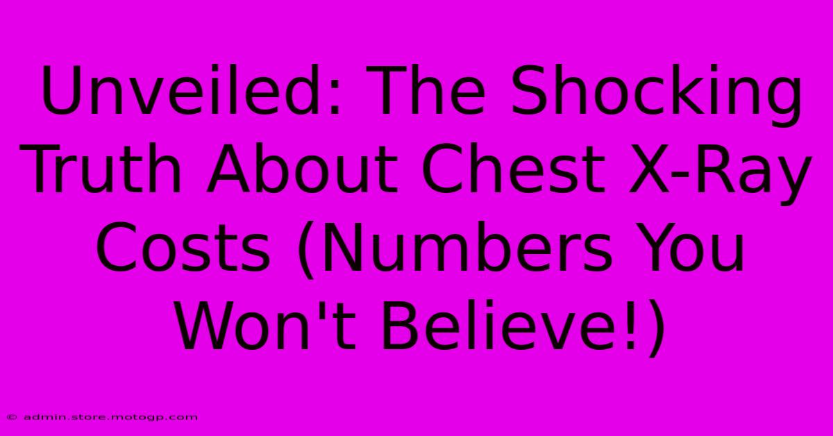 Unveiled: The Shocking Truth About Chest X-Ray Costs (Numbers You Won't Believe!)