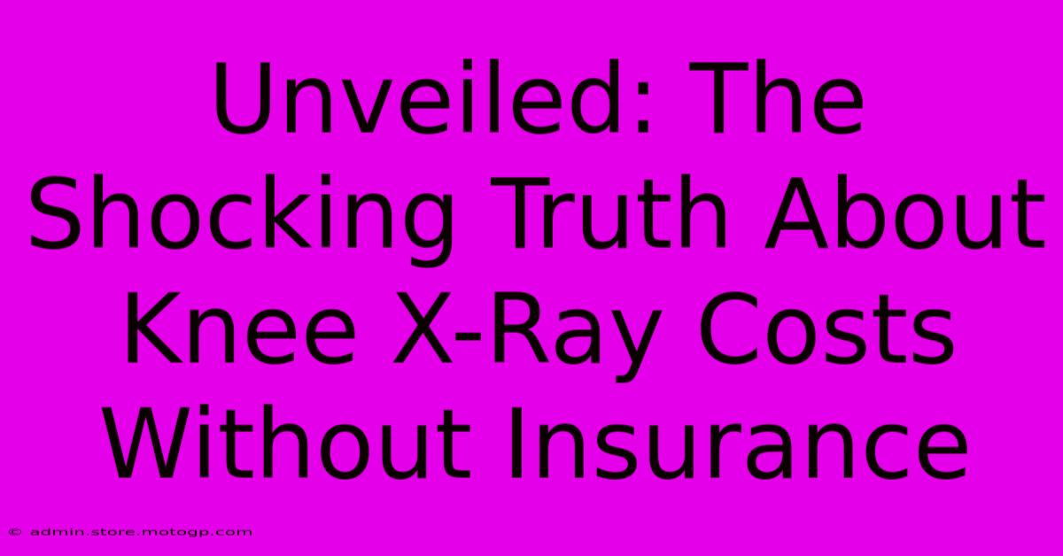 Unveiled: The Shocking Truth About Knee X-Ray Costs Without Insurance