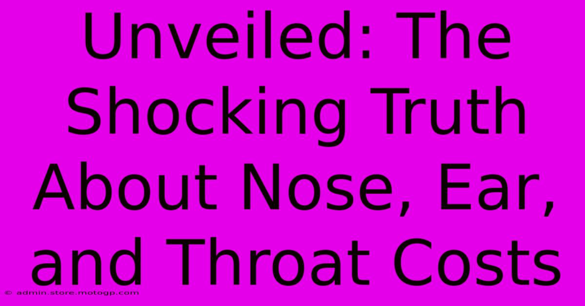 Unveiled: The Shocking Truth About Nose, Ear, And Throat Costs