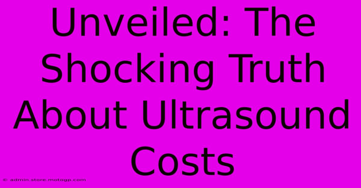 Unveiled: The Shocking Truth About Ultrasound Costs