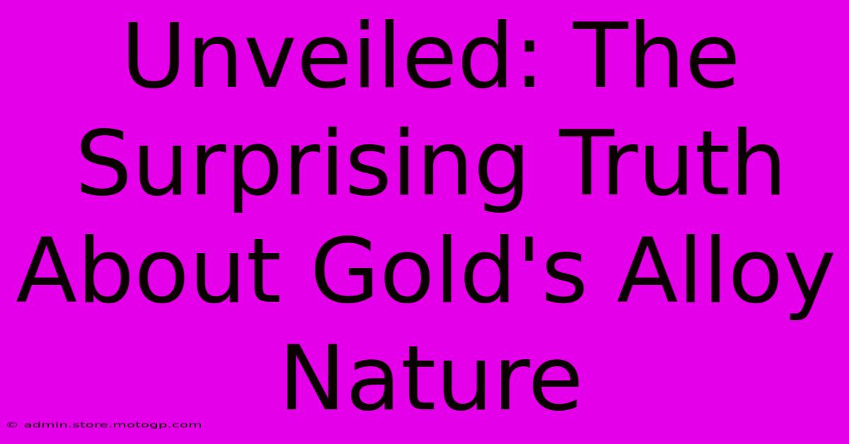 Unveiled: The Surprising Truth About Gold's Alloy Nature