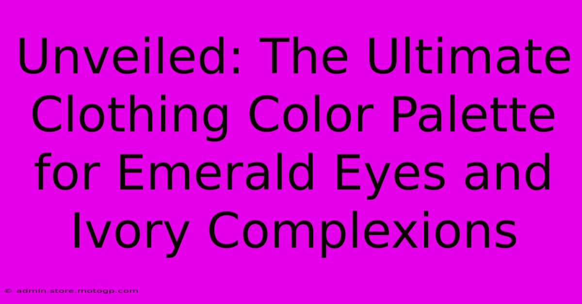 Unveiled: The Ultimate Clothing Color Palette For Emerald Eyes And Ivory Complexions