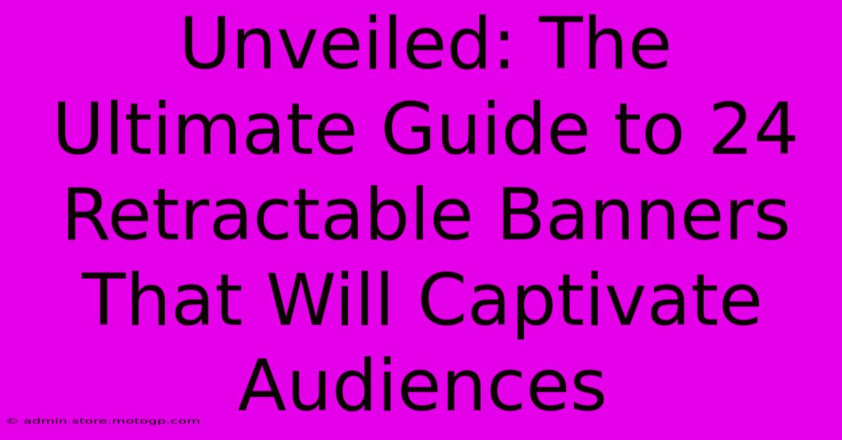 Unveiled: The Ultimate Guide To 24 Retractable Banners That Will Captivate Audiences