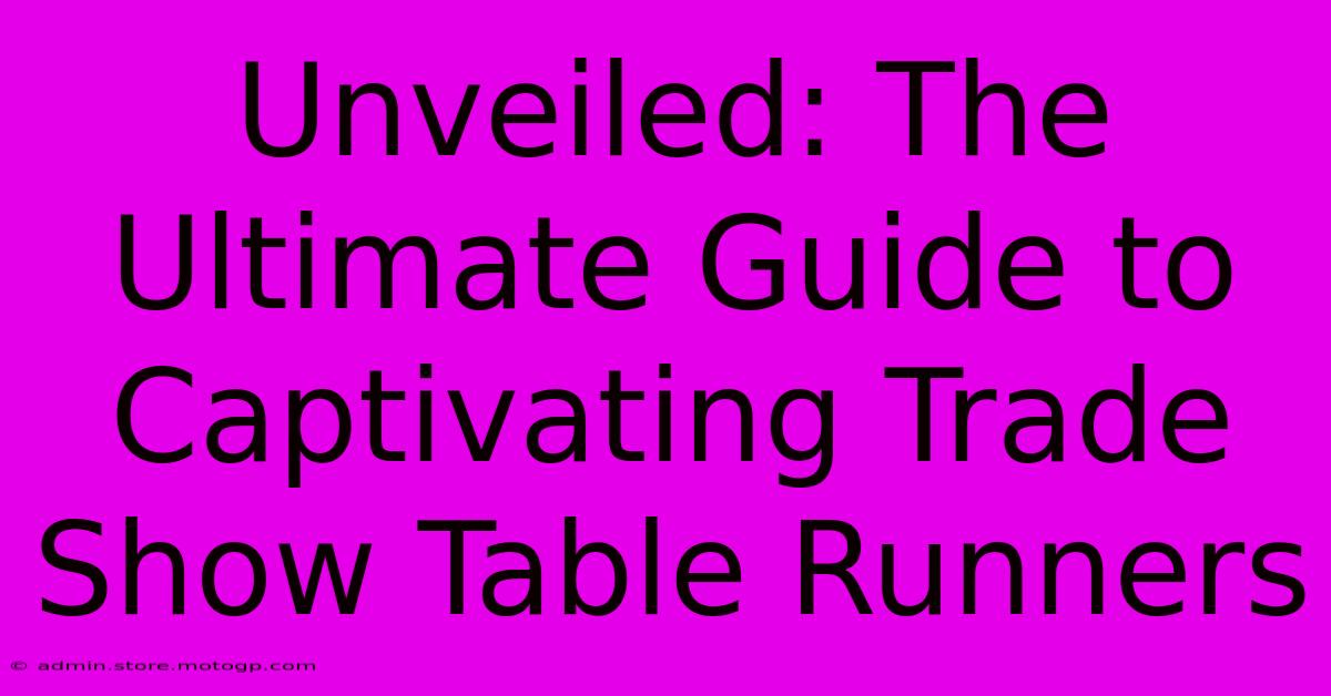 Unveiled: The Ultimate Guide To Captivating Trade Show Table Runners