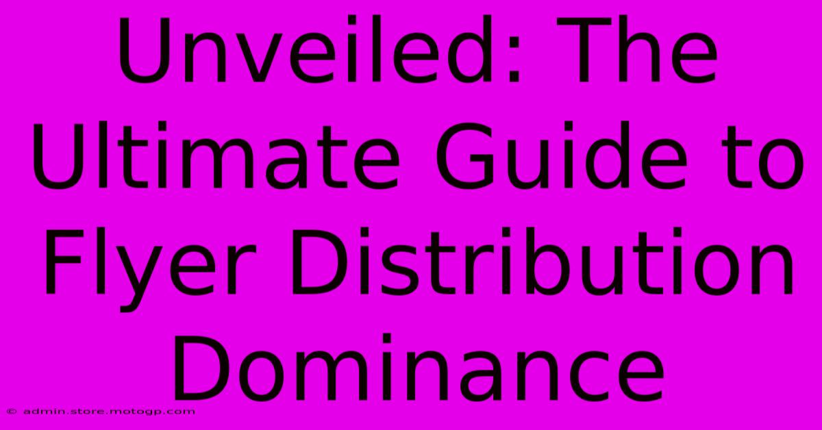 Unveiled: The Ultimate Guide To Flyer Distribution Dominance