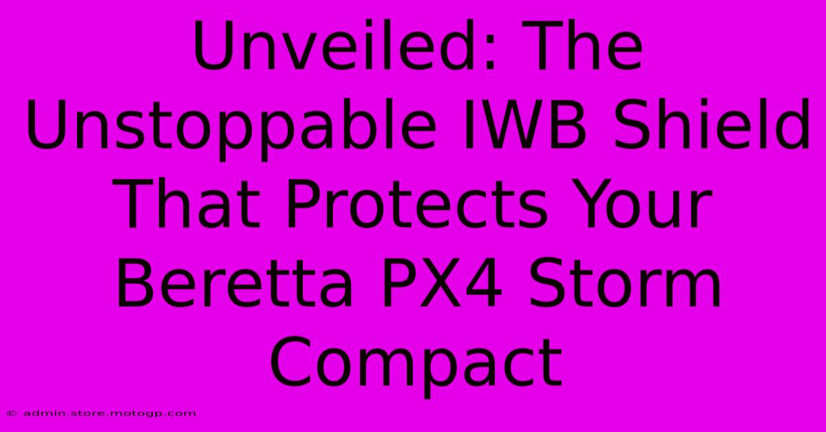 Unveiled: The Unstoppable IWB Shield That Protects Your Beretta PX4 Storm Compact