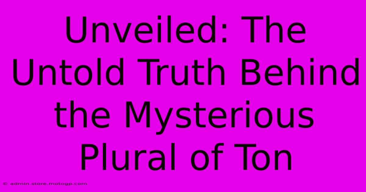 Unveiled: The Untold Truth Behind The Mysterious Plural Of Ton