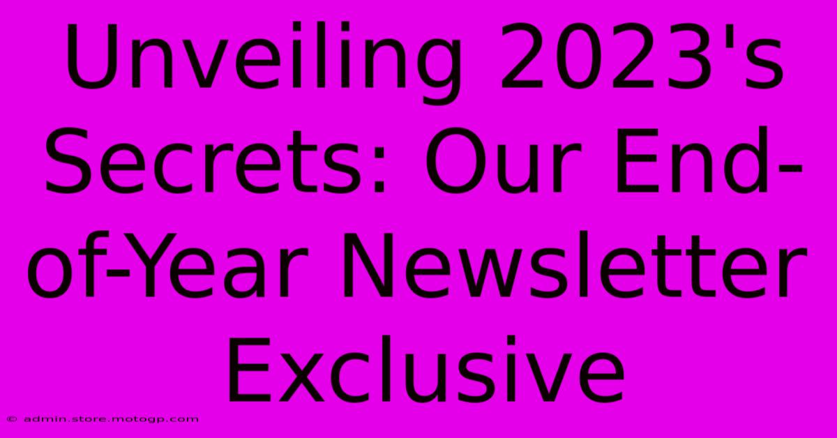 Unveiling 2023's Secrets: Our End-of-Year Newsletter Exclusive