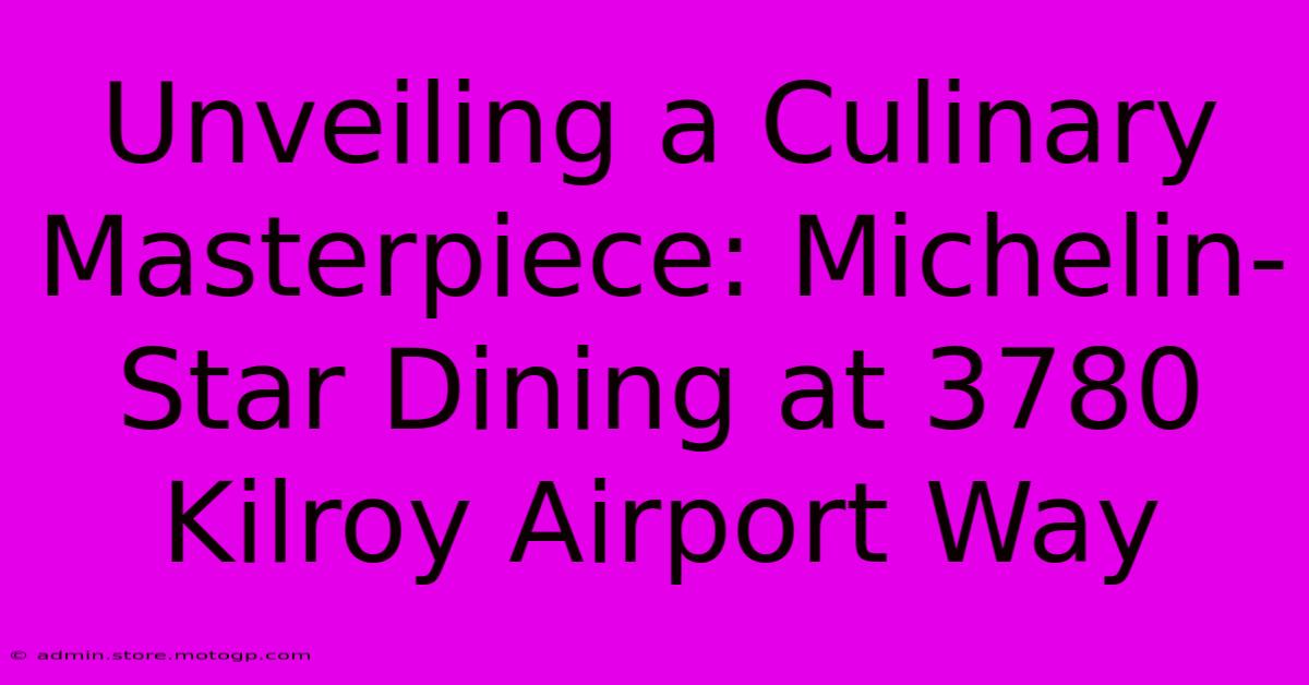 Unveiling A Culinary Masterpiece: Michelin-Star Dining At 3780 Kilroy Airport Way