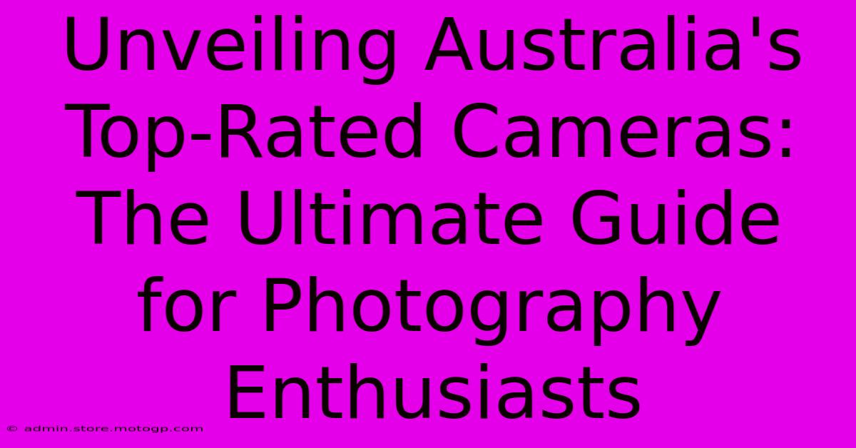 Unveiling Australia's Top-Rated Cameras: The Ultimate Guide For Photography Enthusiasts