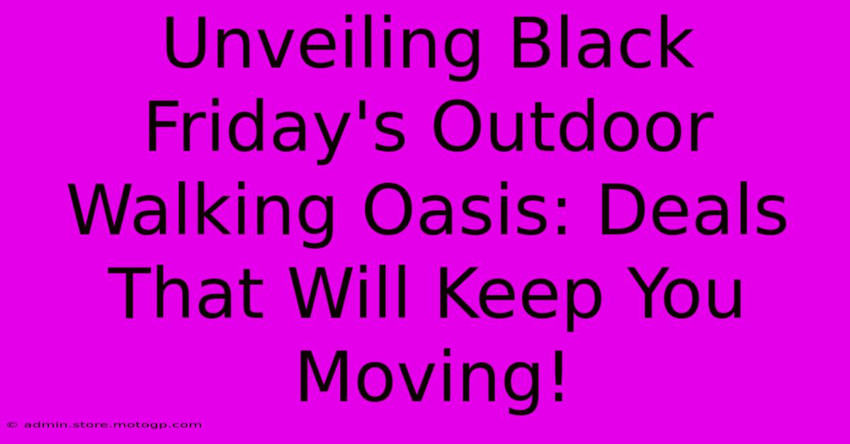 Unveiling Black Friday's Outdoor Walking Oasis: Deals That Will Keep You Moving!