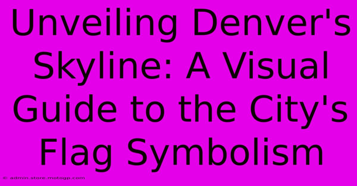 Unveiling Denver's Skyline: A Visual Guide To The City's Flag Symbolism