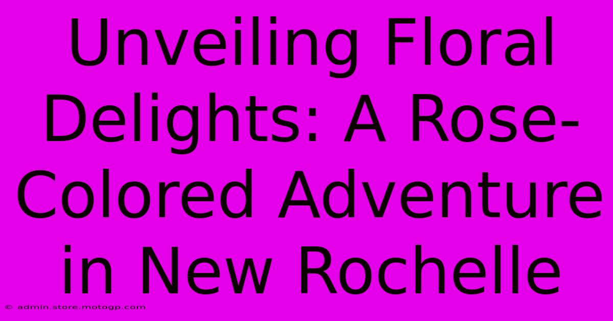 Unveiling Floral Delights: A Rose-Colored Adventure In New Rochelle