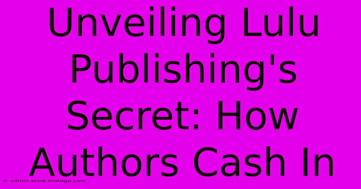 Unveiling Lulu Publishing's Secret: How Authors Cash In