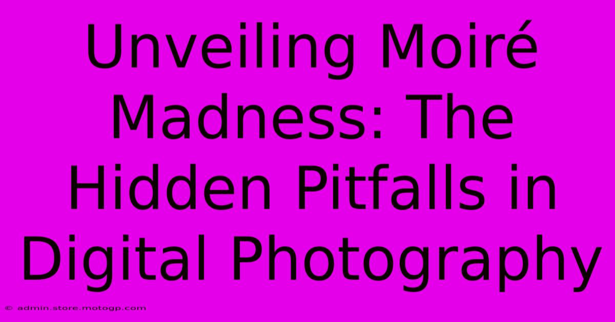 Unveiling Moiré Madness: The Hidden Pitfalls In Digital Photography