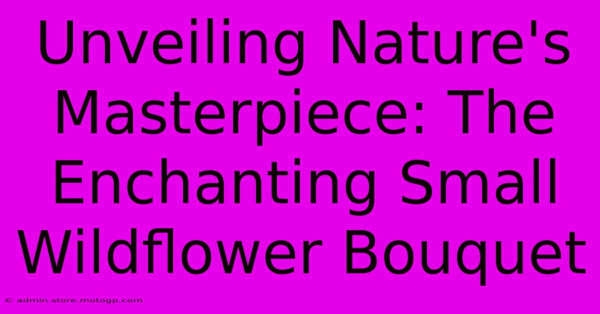 Unveiling Nature's Masterpiece: The Enchanting Small Wildflower Bouquet