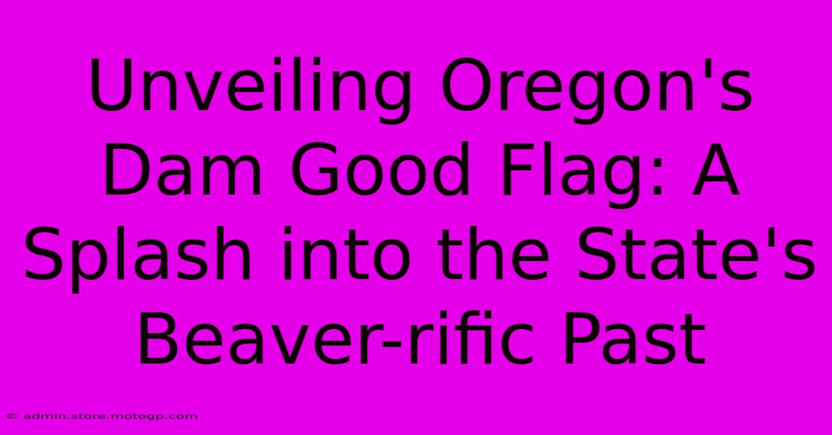 Unveiling Oregon's Dam Good Flag: A Splash Into The State's Beaver-rific Past