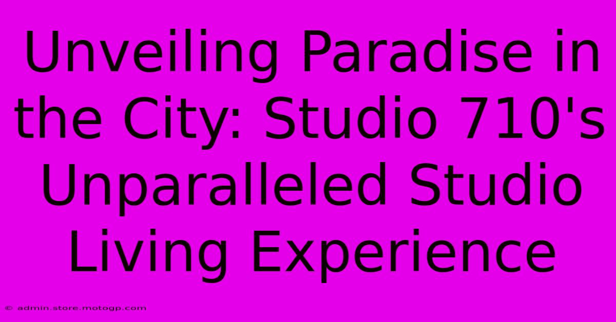 Unveiling Paradise In The City: Studio 710's Unparalleled Studio Living Experience