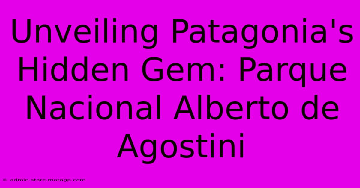 Unveiling Patagonia's Hidden Gem: Parque Nacional Alberto De Agostini