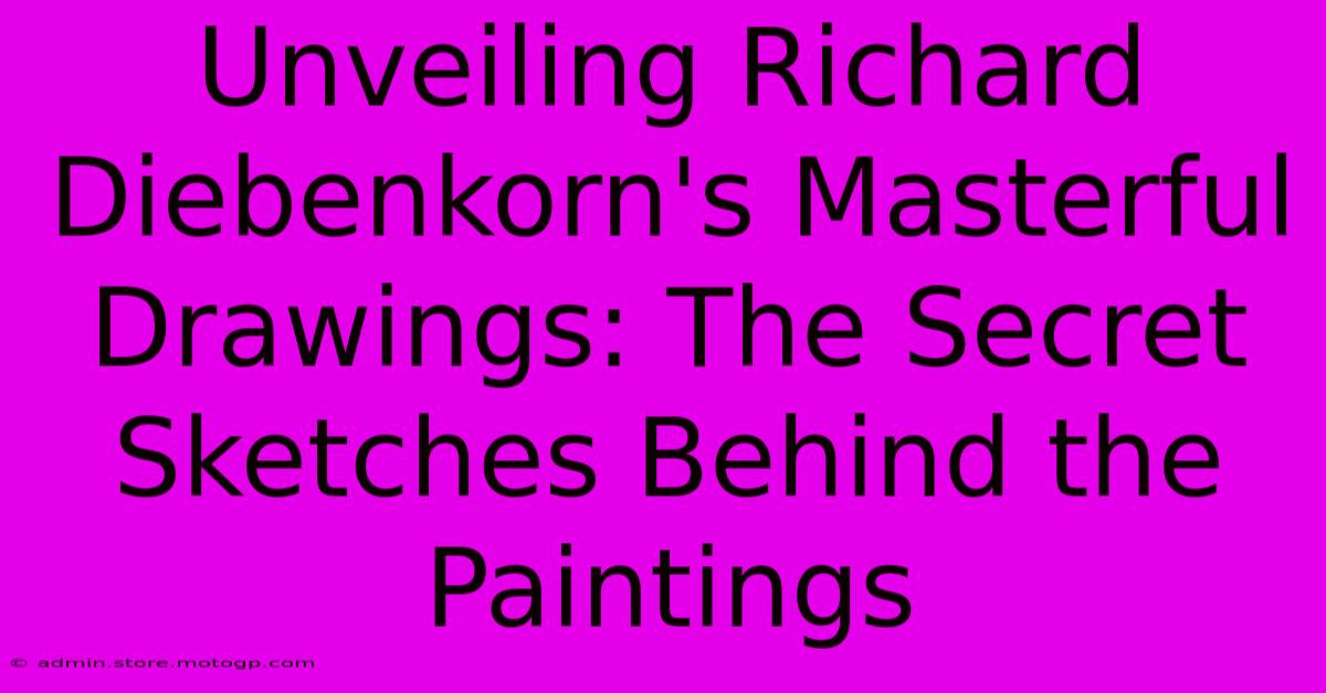 Unveiling Richard Diebenkorn's Masterful Drawings: The Secret Sketches Behind The Paintings