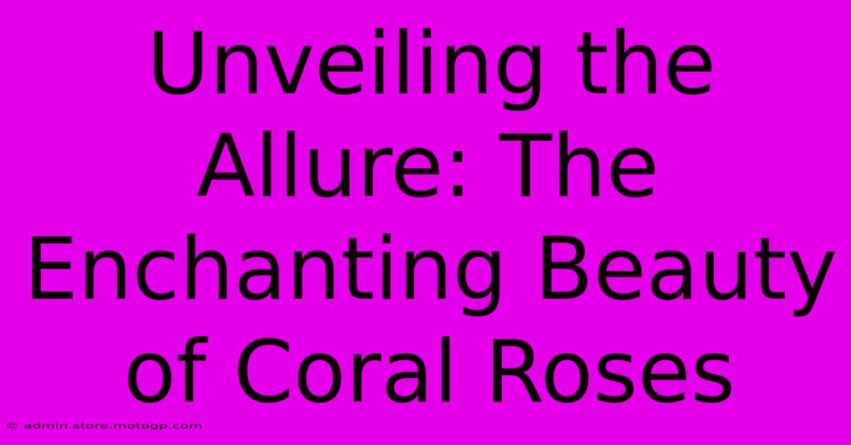 Unveiling The Allure: The Enchanting Beauty Of Coral Roses