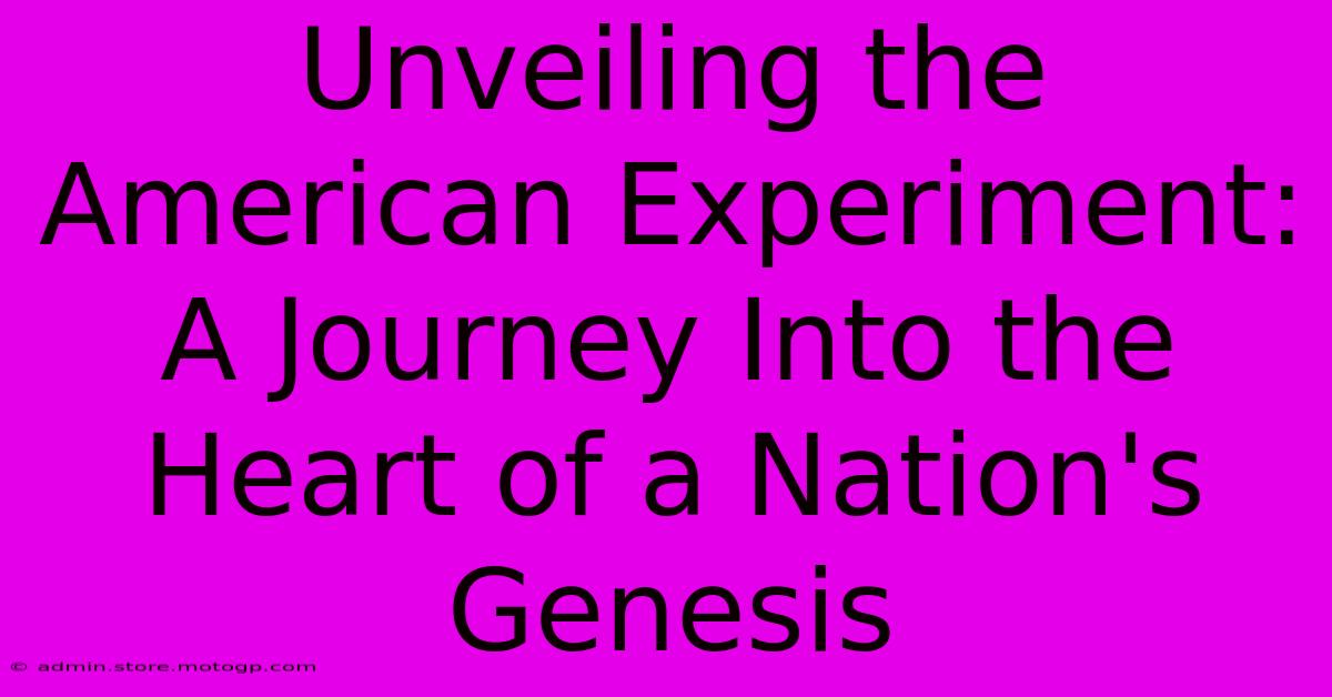 Unveiling The American Experiment: A Journey Into The Heart Of A Nation's Genesis