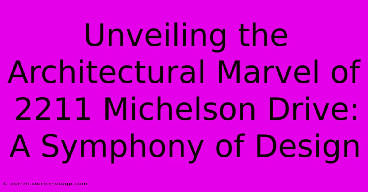 Unveiling The Architectural Marvel Of 2211 Michelson Drive: A Symphony Of Design