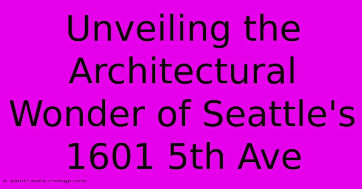 Unveiling The Architectural Wonder Of Seattle's 1601 5th Ave