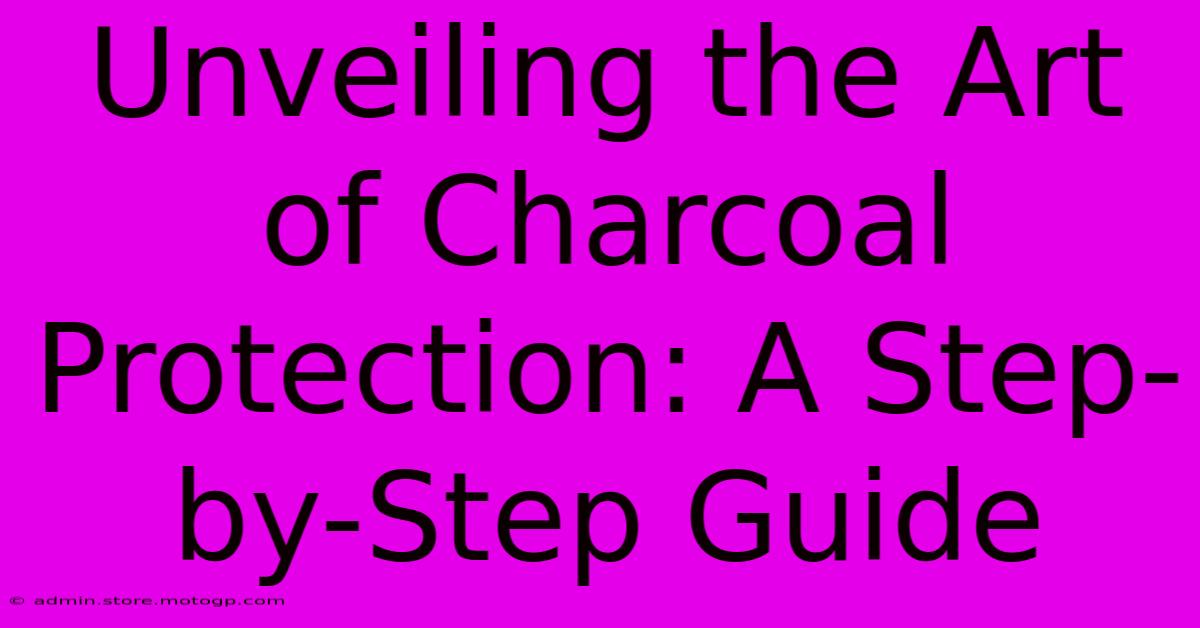 Unveiling The Art Of Charcoal Protection: A Step-by-Step Guide