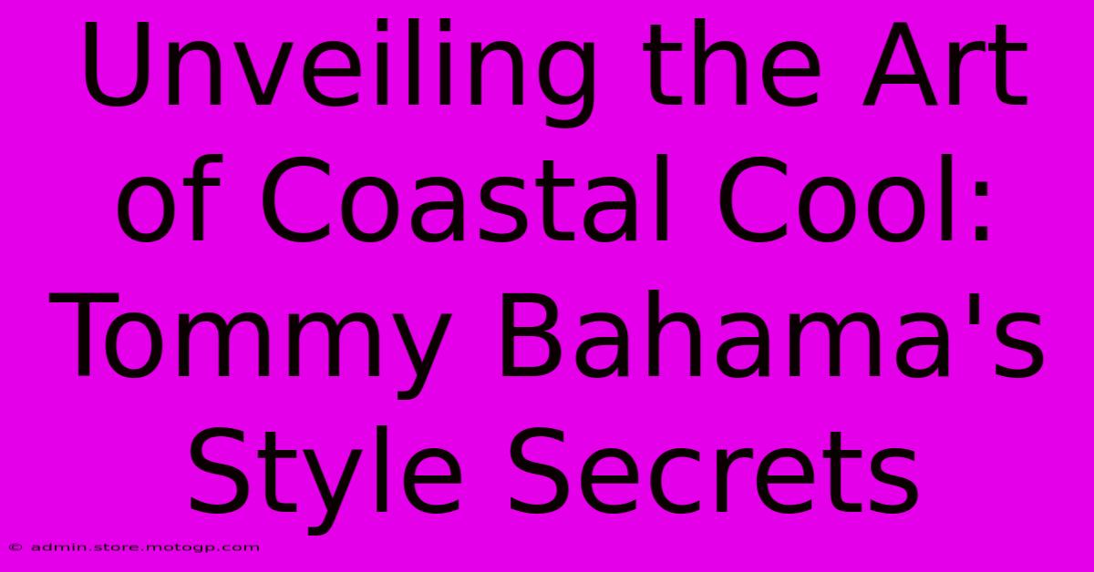 Unveiling The Art Of Coastal Cool: Tommy Bahama's Style Secrets