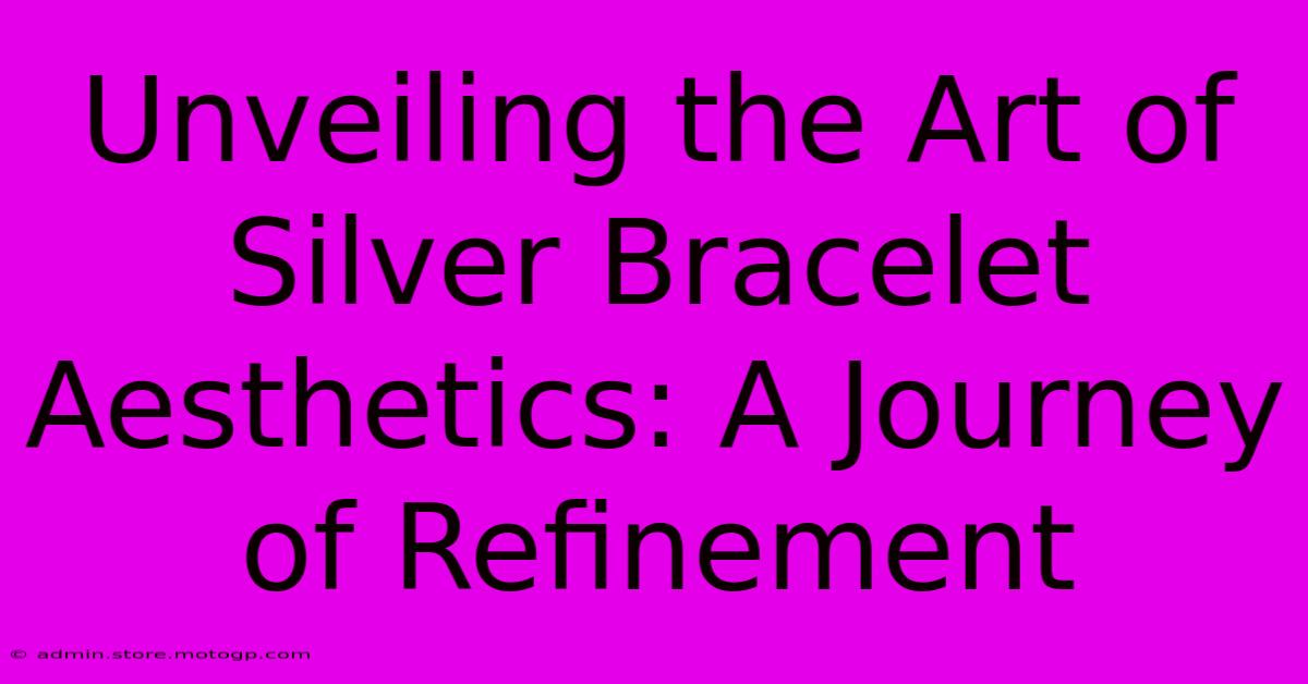 Unveiling The Art Of Silver Bracelet Aesthetics: A Journey Of Refinement