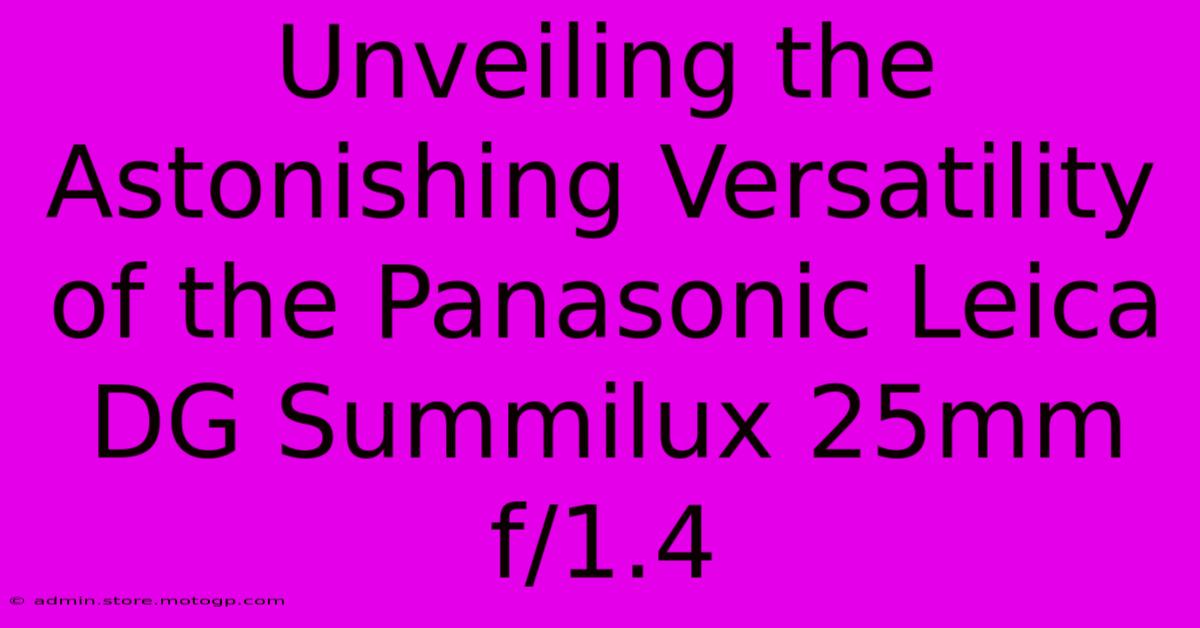 Unveiling The Astonishing Versatility Of The Panasonic Leica DG Summilux 25mm F/1.4