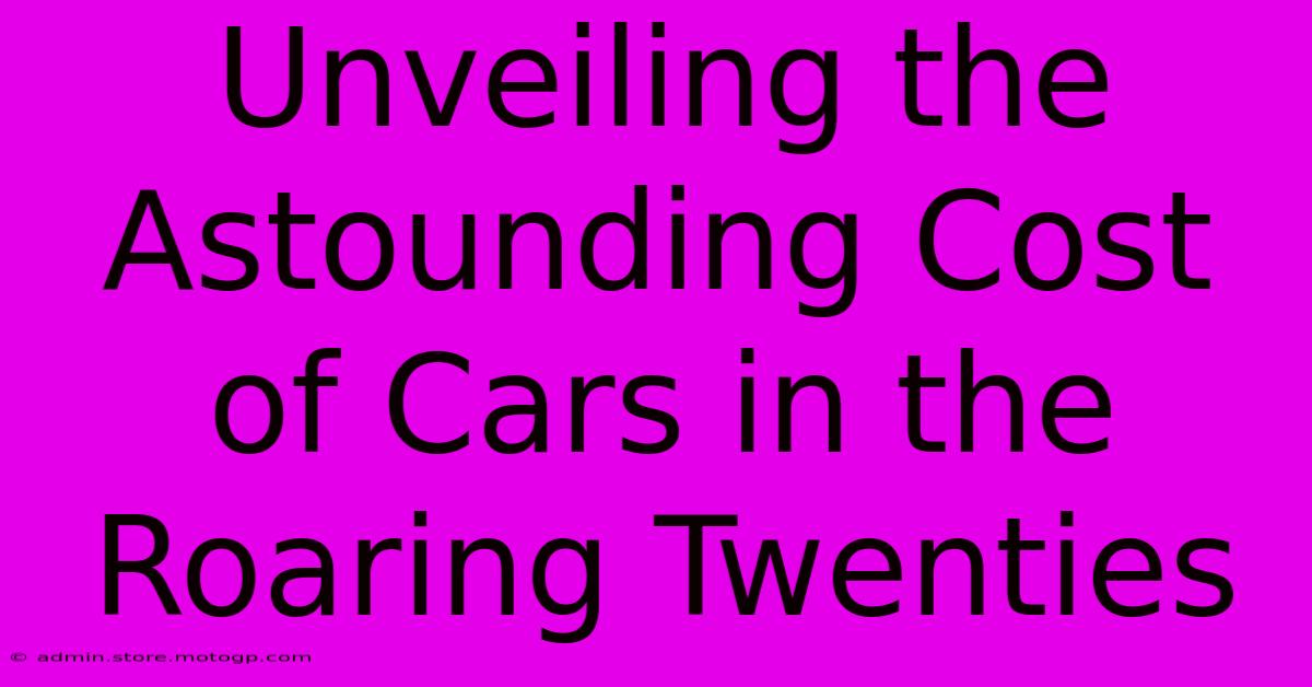 Unveiling The Astounding Cost Of Cars In The Roaring Twenties