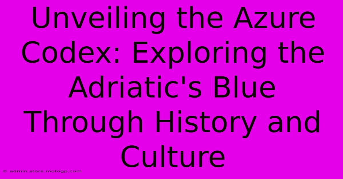 Unveiling The Azure Codex: Exploring The Adriatic's Blue Through History And Culture