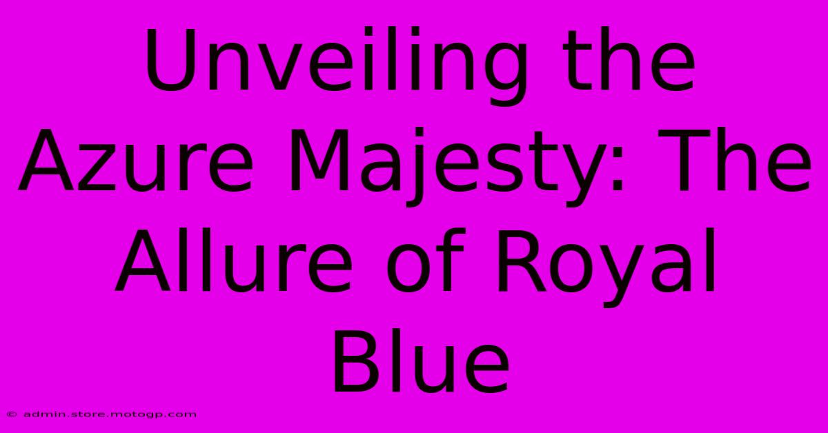 Unveiling The Azure Majesty: The Allure Of Royal Blue