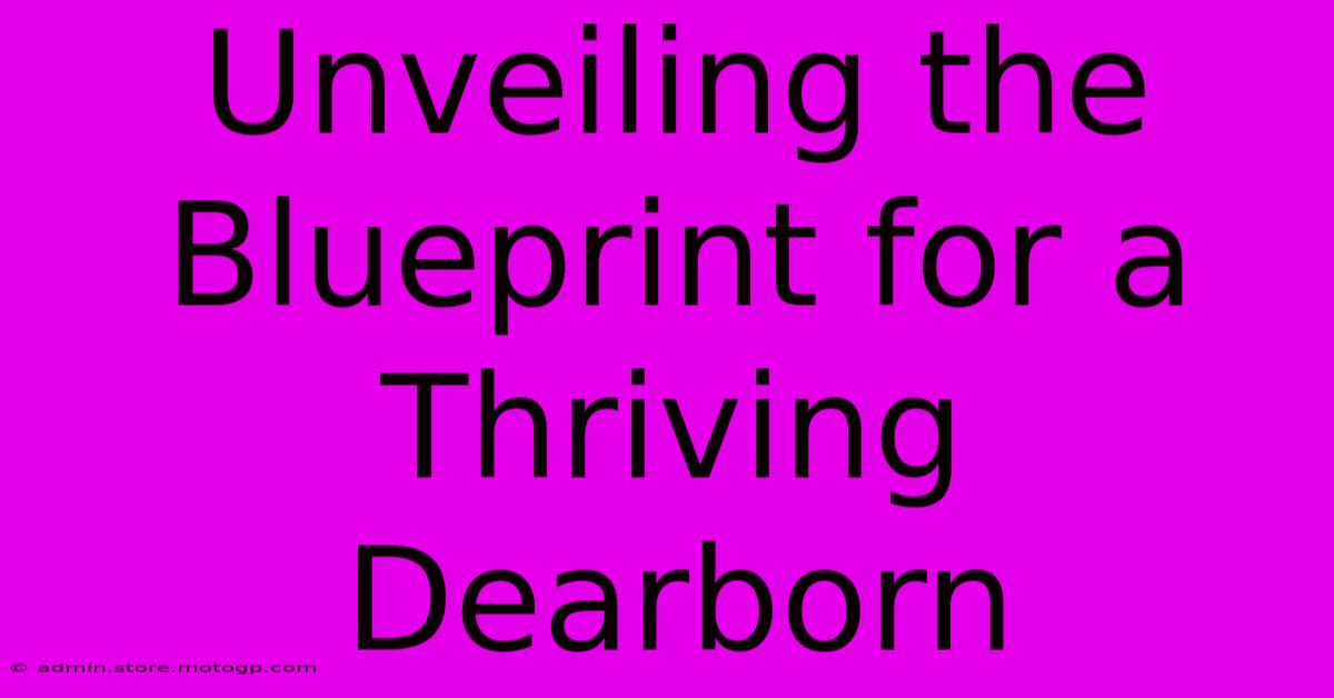 Unveiling The Blueprint For A Thriving Dearborn