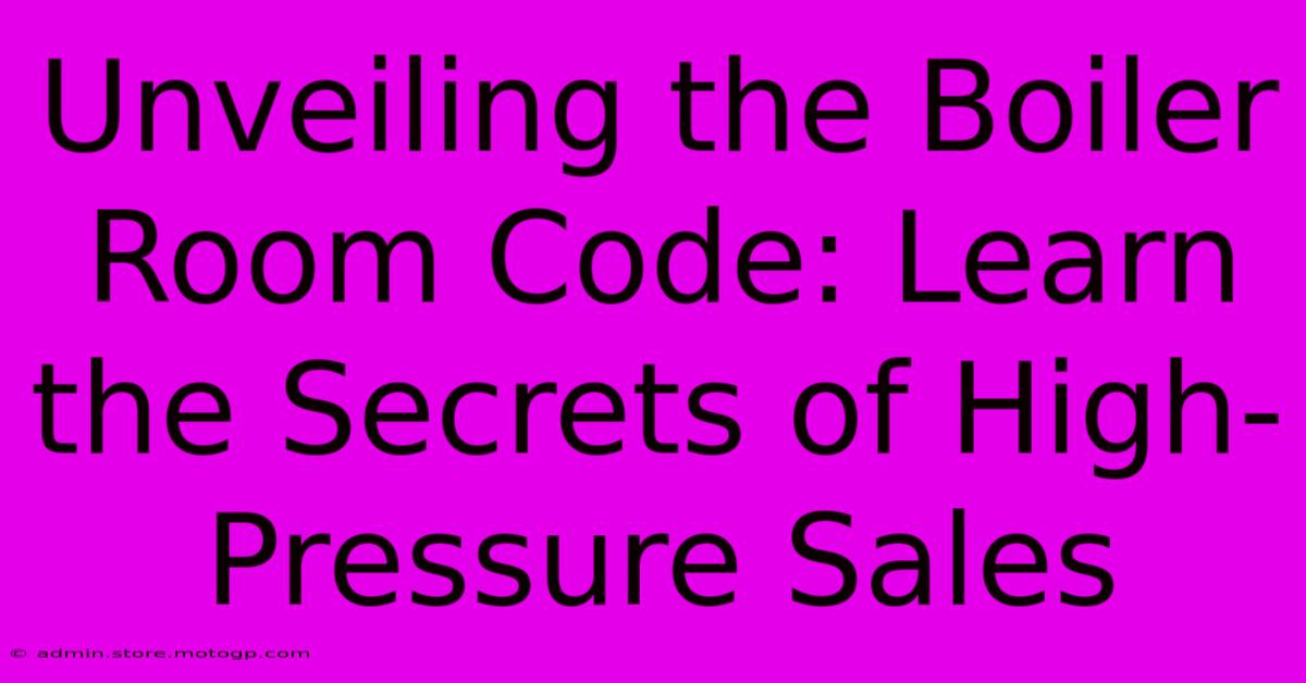 Unveiling The Boiler Room Code: Learn The Secrets Of High-Pressure Sales