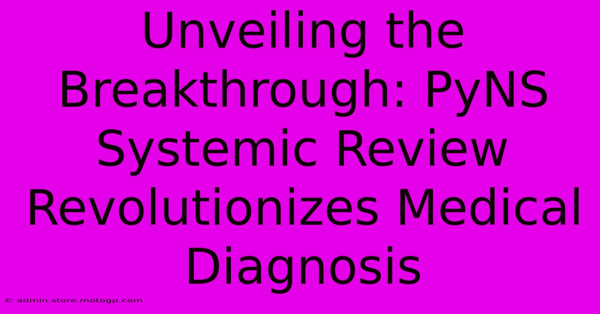 Unveiling The Breakthrough: PyNS Systemic Review Revolutionizes Medical Diagnosis