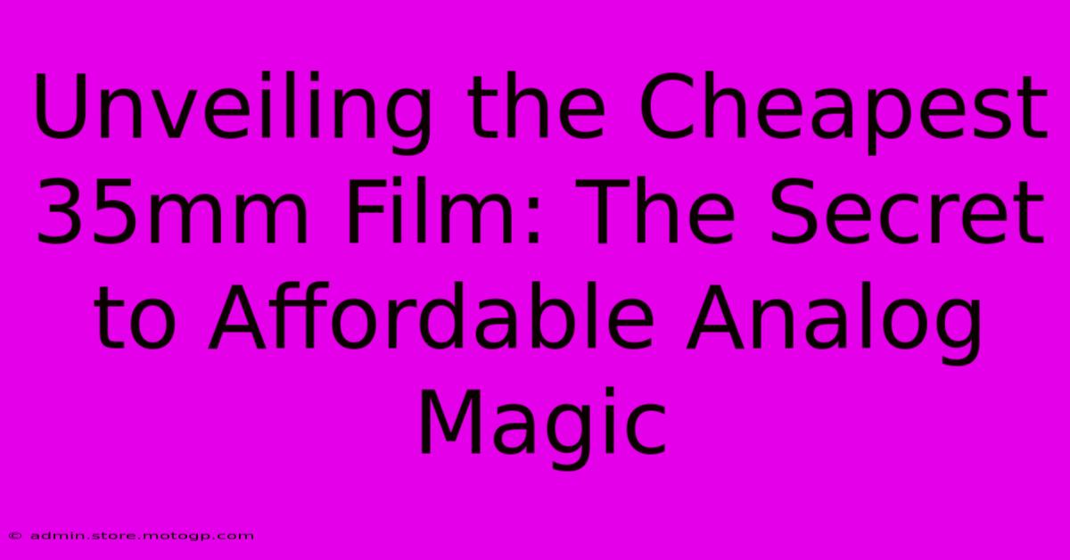 Unveiling The Cheapest 35mm Film: The Secret To Affordable Analog Magic