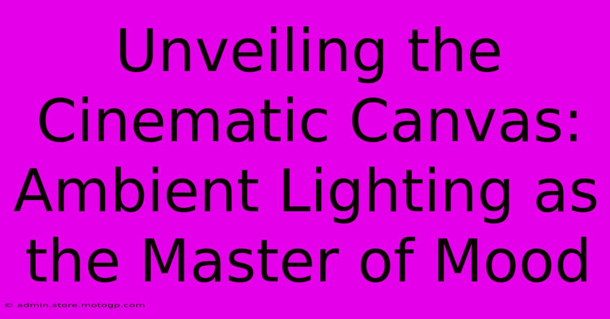 Unveiling The Cinematic Canvas: Ambient Lighting As The Master Of Mood