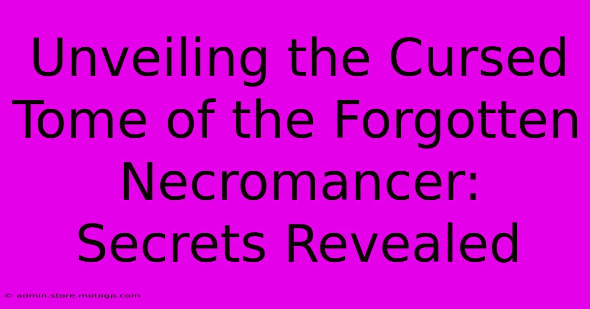 Unveiling The Cursed Tome Of The Forgotten Necromancer: Secrets Revealed