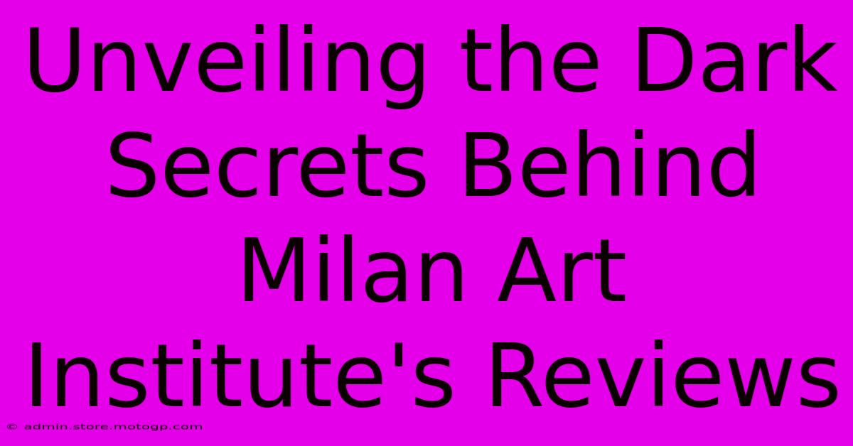 Unveiling The Dark Secrets Behind Milan Art Institute's Reviews