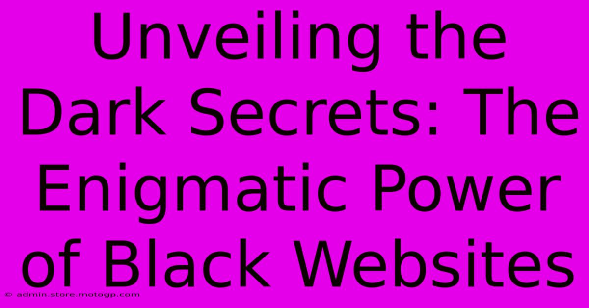 Unveiling The Dark Secrets: The Enigmatic Power Of Black Websites