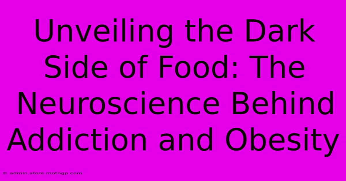 Unveiling The Dark Side Of Food: The Neuroscience Behind Addiction And Obesity