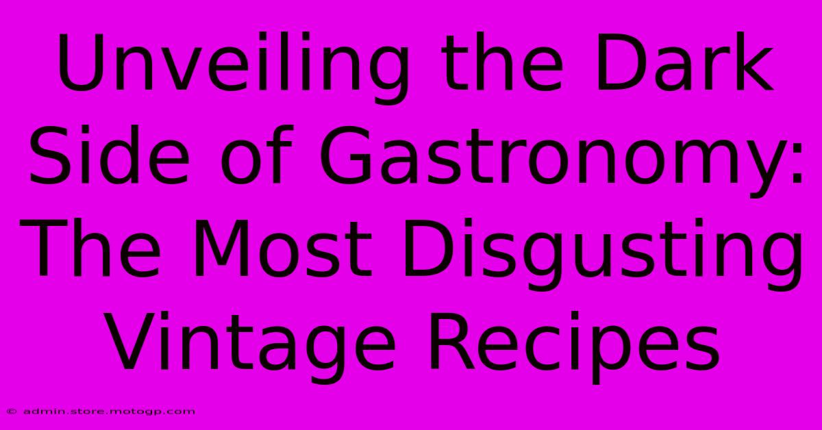 Unveiling The Dark Side Of Gastronomy: The Most Disgusting Vintage Recipes