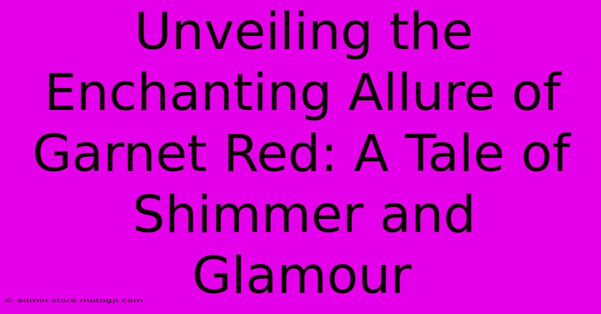 Unveiling The Enchanting Allure Of Garnet Red: A Tale Of Shimmer And Glamour