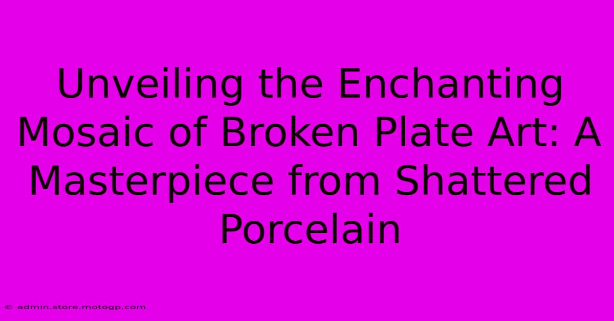 Unveiling The Enchanting Mosaic Of Broken Plate Art: A Masterpiece From Shattered Porcelain