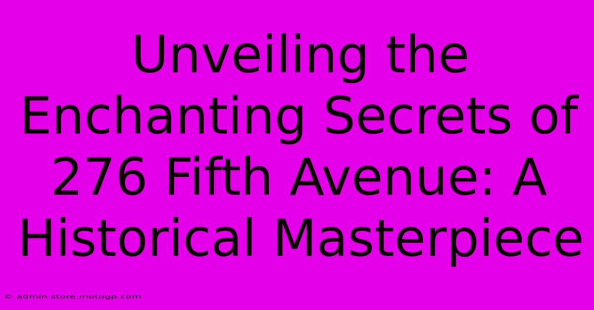 Unveiling The Enchanting Secrets Of 276 Fifth Avenue: A Historical Masterpiece