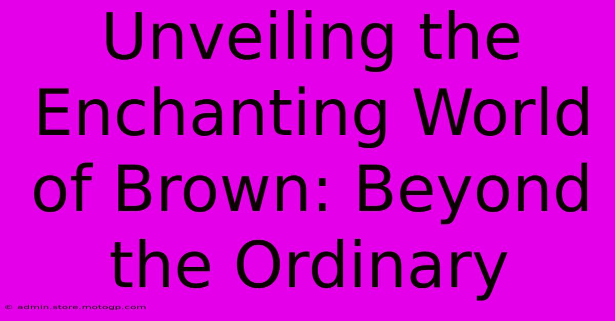 Unveiling The Enchanting World Of Brown: Beyond The Ordinary