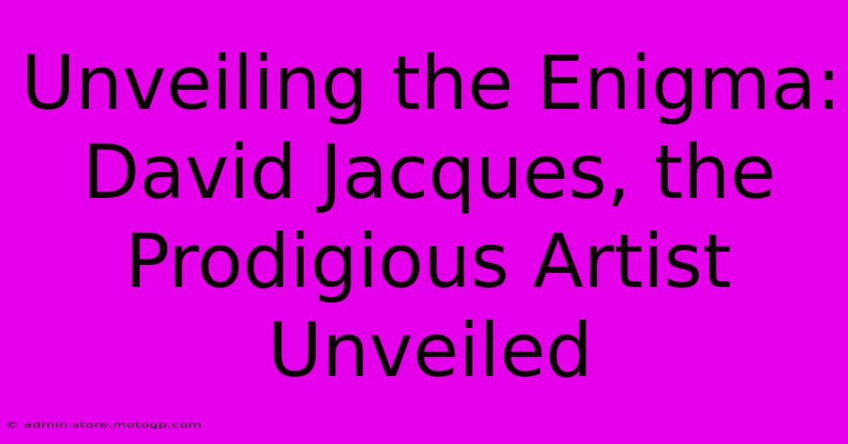 Unveiling The Enigma: David Jacques, The Prodigious Artist Unveiled